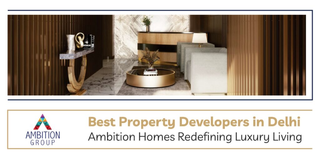 Luxurious interior showcasing marble floors, gold accents, and elegant furnishings with the text "Best Property Developers in Delhi – Ambition Homes Redefining Luxury Living" by Ambition Group.