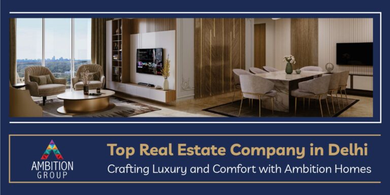 Blog banner for Ambition Group showcasing a luxurious living and dining space with elegant decor, plush seating, and floor-to-ceiling windows overlooking a cityscape. The text reads, "Top Real Estate Company in Delhi — Crafting Luxury and Comfort with Ambition Homes," highlighting the company’s focus on high-end real estate