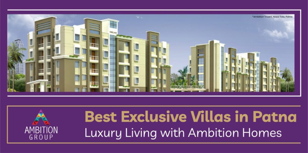 Modern luxury apartment complex by Ambition Group in Patna, showcasing elegant architecture with spacious balconies and green surroundings. The banner highlights "Best Exclusive Villas in Patna — Luxury Living with Ambition Homes" in bold typography on a rich purple background.