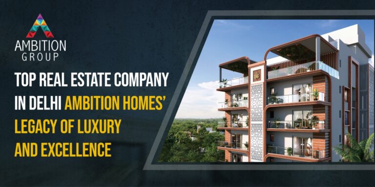 A promotional blog banner for Ambition Group, a top real estate company in Delhi, showcasing a luxurious modern apartment building with stylish balconies, lush greenery, and contemporary architectural design. The bold typography highlights Ambition Homes' legacy of luxury and excellence.
